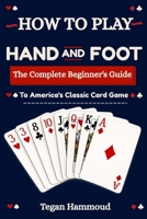 How to Play Hand and Foot: The Complete Beginner's Guide to America's Classic Card Game B0HB45Q4XY Book Cover