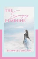 The Emerging Feminine: Sacred Lessons on Discovering and Becoming the Authentic You B0G5F6GXVM Book Cover