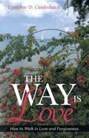 The Way Is Love: How to Walk in Love and Forgiveness 1491788852 Book Cover