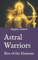 Astral Warriors: Rise of the Elements (The Astral Warriors) B0F3D75BYG Book Cover