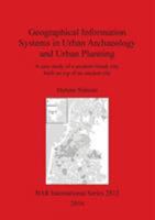 Geographical Information Systems in Urban Archaeology and Urban Planning: A case study of a modern Greek city, built on top of an ancient city 1407314777 Book Cover