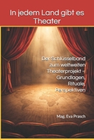 In jedem Land gibt es Theater: Der Schlüsselband zum weltweiten Theaterprojekt – Grundlagen, Rituale, Perspektiven (German Edition) B0GK8TDC9J Book Cover