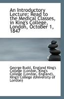 An Introductory Lecture: Read to the Medical Classes, in King's College, London, October 1, 1847 1113385855 Book Cover