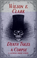 Death Takes a Corpse: 5 Victorian Horror Stories B0BTRHCKT5 Book Cover