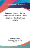 Johannis Letzneri Kurtze Und Bisshero Nicht In Druck Gegebene Beschreibung (1715) 1120630762 Book Cover