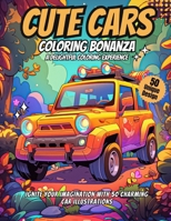 Cute Cars Coloring Bonanza: A Delightful Coloring Experience: Ignite Your Imagination with 50 Charming Car Illustrations B0CLF25B4H Book Cover