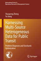Harnessing Multi-Source Heterogeneous Data for Public Transit: Problem Diagnosis and Stochastic Optimization (International Series in Operations Research & Management Science, Zero) 9819230977 Book Cover