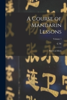 A Course of Mandarin Lessons: Based on Idiom; Volume 1 1018094202 Book Cover