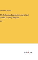 The Preliminary Examination Journal and Student's Literary Magazine: Vol. 1 3382831406 Book Cover