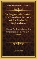 Die Pragmatische Sanktion Mit Besonderer Rucksicht Auf Die Lander Der Stephanskrone: Neues Zur Entstehung Und Interpretation 1703-1744 (1906) 1161118748 Book Cover
