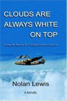 Clouds are always White on Top - Flying the Box the B-17 Flying Fortress Came In 0952260336 Book Cover