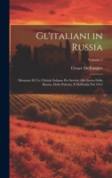 Gl'italiani in Russia: Memorie Di Un Ufiziale Italiano Per Servire Alla Storia Della Russia, Della Polonia, E Dell'italia Nel 1812; Volume 1 (Italian Edition) 1019669861 Book Cover