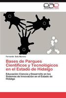 Bases de Parques Científicos y Tecnológicos en el Estado de Hidalgo: Educación Ciencia y Desarrollo en los Sistemas de Innovación en el Estado de Hidalgo 384434750X Book Cover