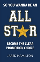 So You Wanna Be an All-Star: Become the Clear Promotion Choice B0GN258C9K Book Cover