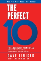 The Perfect 10: 10 Leadership Principles to Achieve True Independence, Extreme Wealth, and Huge Success 1637631839 Book Cover