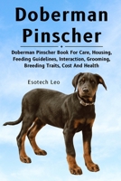 DOBERMAN PINSCHER: Doberman Pinscher Book For Care, Housing, Feeding Guidelines, Interaction, Grooming, Breeding Traits, Cost And Health B0DQ7J2SQZ Book Cover
