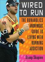 Wired to Run: The Runaholics Anonymous Guide to Living with Running Addiction 0740757059 Book Cover