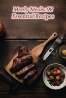 Manly Meals: 98 Essential Recipes B0CGC7DQ4N Book Cover