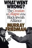 What Went Wrong?: THE CREATION & COLLAPSE OF THE BLACK-JEWISH  ALLIANCE 1416576681 Book Cover