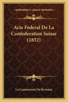 Acte Federal De La Confederation Suisse (1832) 1168320550 Book Cover