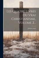 Les Quatre Livres Du Vrai Christianisme, Volume 2... 1021252093 Book Cover