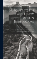Banquet to His Excellency Anson Burlingame: And his Associates of the Chinese Embassy: by the Citizens of New York, on Tuesday, June 23, 1868 1019891270 Book Cover