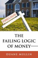 The Failing Logic of Money 1846942594 Book Cover