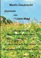 Grummet oder Letzte Mahd: Auszüge aus den Berichten über mein Leben: I: "Ach - und kein Zug zurück" und "Dicht am Grundlosen Loch" 3741220523 Book Cover