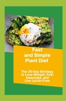 Fast and Simple Plant Diet: The 30-Day Strategy to Lose Weight, Feel Awesome, and Live Lectin-Free B08R8WDCG5 Book Cover