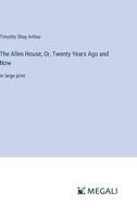 The Allen House; Or, Twenty Years Ago and Now: in large print 3387033001 Book Cover