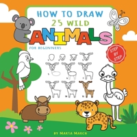 How to Draw 25 Wild Animals for Beginners: Learn How to Draw Cute Animals Step-by-Step with Simple Shapes (How to Draw Books for Kids) 108810777X Book Cover