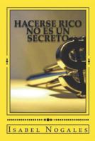 Hacerse rico no es un secreto: Aprende a resolver para siempre tus problemas de dinero 1549918532 Book Cover