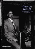 Arthur Miller: A Playwright's Life and Works 0500512426 Book Cover