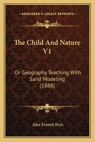 The Child And Nature V1: Or Geography Teaching With Sand Modeling 1120735459 Book Cover