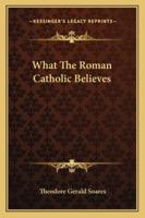 What The Roman Catholic Believes 142547117X Book Cover