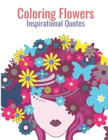 Coloring Flowers Inspirational Quotes: Quotes, Flowers, Variety Of Flower Designs, Flowery Spring Garden,100 Pages, Relaxing Coloring Book For Everyone With Positif Quotes For Life Changing With Motiv B08WJY6MST Book Cover