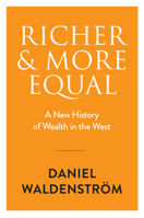 Richer and More Equal: A New History of Wealth in the West 1509557784 Book Cover