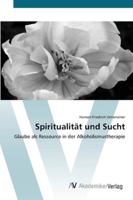 Spiritualität und Sucht: Glaube als Ressource in der Alkoholismustherapie 3639444914 Book Cover