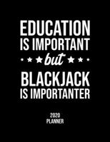 Education Is Important But Blackjack Is Importanter 2020 Planner: Blackjack Fan 2020 Calendar, Funny Design, 2020 Planner for Blackjack Lover, Christmas Gift for Blackjack Lover 1677062142 Book Cover