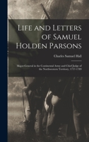 Life and Letters of Samuel Holden Parsons: Major-General in the Continental Army and Chief Judge of the Northwestern Territory, 1737-1789 1017624828 Book Cover