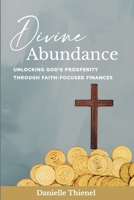 Divine Abundance: Unlocking God's Prosperity Through Faith-Focused Finances B0F88NSNLX Book Cover