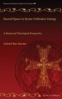 Sacred Space in Syriac Orthodox Liturgy: A Ritual and Theological Perspective 1463245556 Book Cover