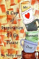A Cup Of Inspiration To Go Please: My Heart Runneth Over 1540861740 Book Cover