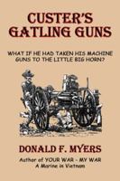 Custer's Gatling Guns: What If He Had Taken His Machine Guns to the Little Big Horn? 1926585011 Book Cover