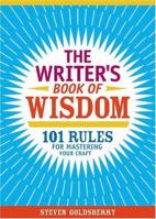 The Writer's Book Of Wisdom: 101 Rules For Mastering Your Craft 1582974942 Book Cover