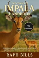 THE COMPLETE IMPALA HANDBOOK: Comprehensive Guide To Identification, Behavior, Habitat, And Conservation of Africa’s Iconic Antelope. B0FMGWWCYJ Book Cover
