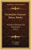 Vocabulaire Français-Ifumu (Batéké): Précédé D'éléments De Grammaire / Par J. Calloc'h. Préface De A. Meillet 1165801175 Book Cover