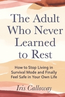 The Adult Who Never Learned to Rest: How to Stop Living in Survival Mode and Finally Feel Safe in Your Own Life B0G3N9M8NQ Book Cover
