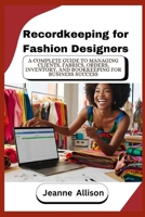 Recordkeeping for Fashion Designers: A Complete Guide to Managing Clients, Fabrics, Orders, Inventory, and Bookkeeping for Business Success B0FP8N9DMD Book Cover