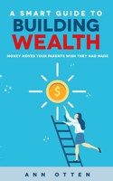 A Smart Guide to Building Wealth: Money Moves Your Parents Wish They Had Made B08WVCCRGR Book Cover